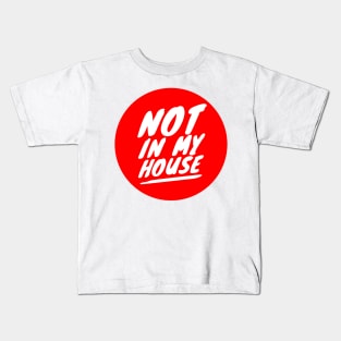 Not in my house Kids T-Shirt